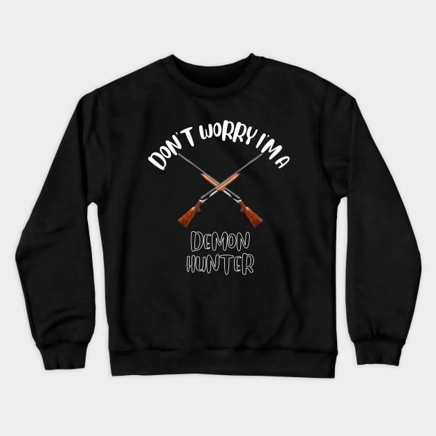 Don't Worry I'm A Demon Hunter Crewneck Sweatshirt by NivousArts